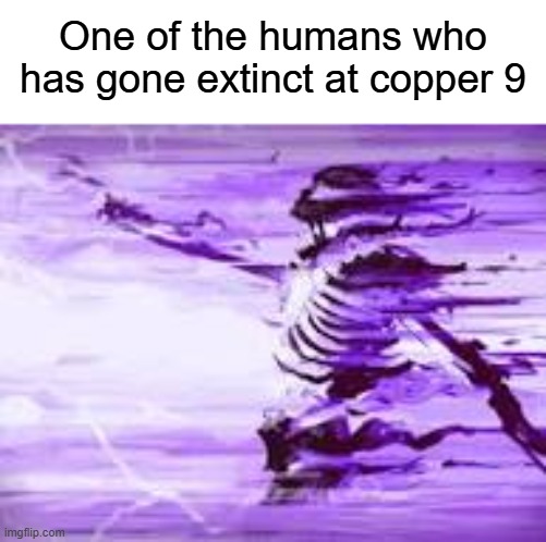 Vaporized | One of the humans who has gone extinct at copper 9 | image tagged in download 29 jpg | made w/ Imgflip meme maker