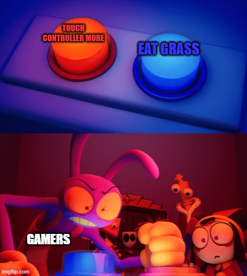 Gamers | Touch Controller more; Eat Grass; gamers | image tagged in jax press the red button | made w/ Imgflip meme maker