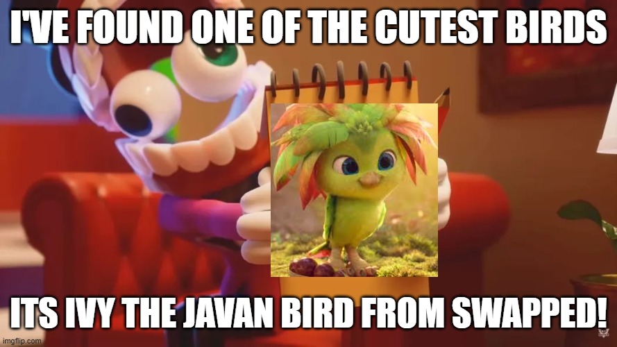 Cute in Curses | I've found one of the cutest birds; its Ivy the Javan Bird from swapped! | image tagged in caine therapy | made w/ Imgflip meme maker