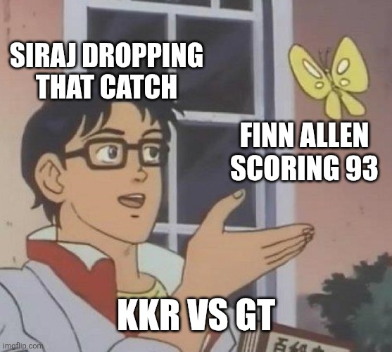 Is This A Pigeon Meme | Siraj dropping that catch; Finn allen scoring 93; KKR VS GT | image tagged in memes,is this a pigeon,cricket | made w/ Imgflip meme maker