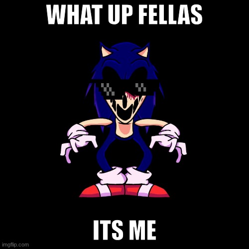 scary | what up fellas; its me | image tagged in sonic exe says | made w/ Imgflip meme maker