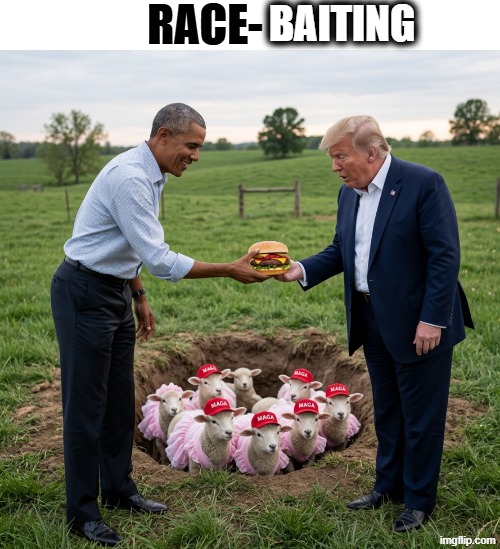 RACE-BAITING | RACE-; BAITING | image tagged in donald trump,barack obama,maga,make america great again,racist,racism | made w/ Imgflip meme maker