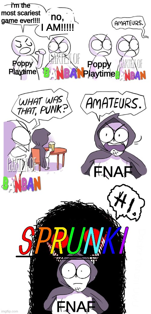 Sprunki is very scary | no, I AM!!!!! i'm the most scariest game ever!!!! Poppy Playtime; Poppy Playtime; FNAF; FNAF | image tagged in amateurs 3 0,memes,fnaf,sprunki,garten of banban,poppy playtime | made w/ Imgflip meme maker