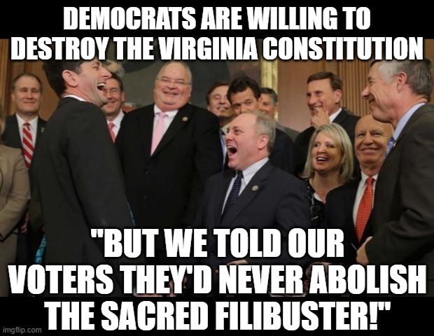 Republicans, always playing to lose | democrats are willing to destroy the virginia constitution; "but we told our voters they'd never abolish the sacred filibuster!" | image tagged in republicans senators laughing | made w/ Imgflip meme maker