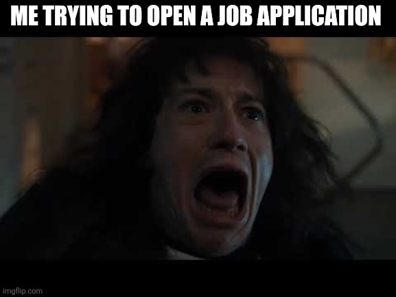 (Clever Title) | Me trying to open a job application | image tagged in eddie munson | made w/ Imgflip meme maker