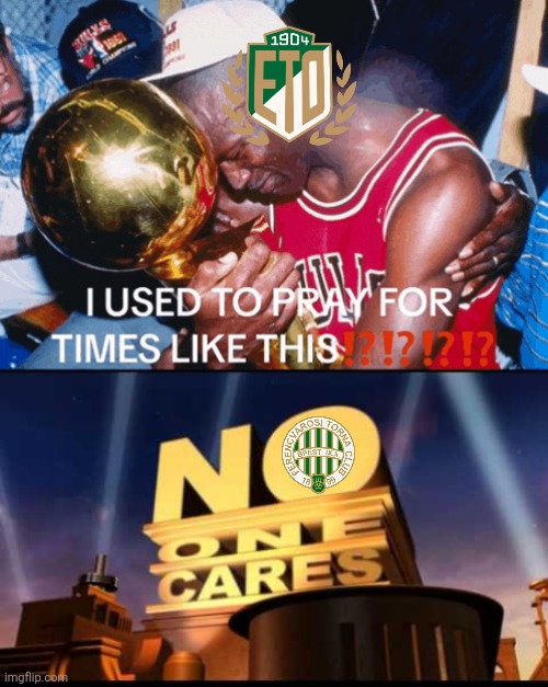 Győri ETO FC are Champions of Hungary since 2012/2013 | image tagged in i prayed for times like this,no one cares,gyor,ferencvaros,hungary,football | made w/ Imgflip meme maker