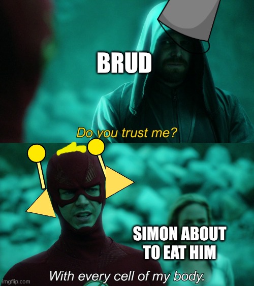 the day Brud died be like... | Brud; simon about to eat him | image tagged in with every cell of my body,memes | made w/ Imgflip meme maker