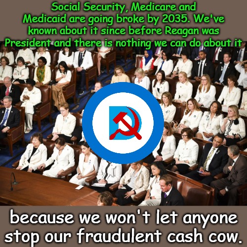 And all the young socialists are focused on Epstein, burning Tesla dealerships, protesting ICE and their case of TDS | Social Security, Medicare and Medicaid are going broke by 2035. We've known about it since before Reagan was President and there is nothing we can do about it; because we won't let anyone stop our fraudulent cash cow. | image tagged in dressed in white dem women sotu | made w/ Imgflip meme maker