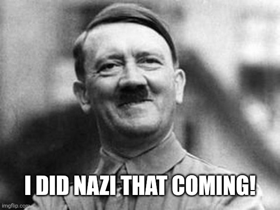 adolf hitler | I did nazi that coming! | image tagged in adolf hitler | made w/ Imgflip meme maker