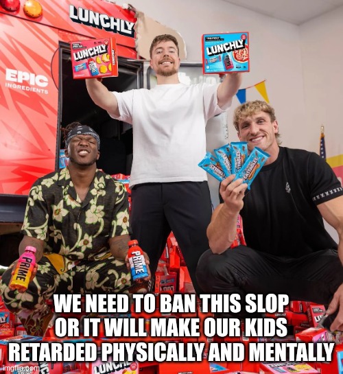 we need to ban this slop or it will make our kids retarded physically and mentally | image tagged in mrbeast logan paul and ksi lunchly | made w/ Imgflip meme maker