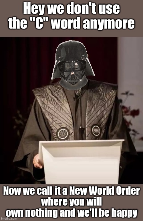 Klaus Schwab villain | Hey we don't use the "C" word anymore Now we call it a New World Order
where you will own nothing and we'll be happy | image tagged in klaus schwab villain | made w/ Imgflip meme maker