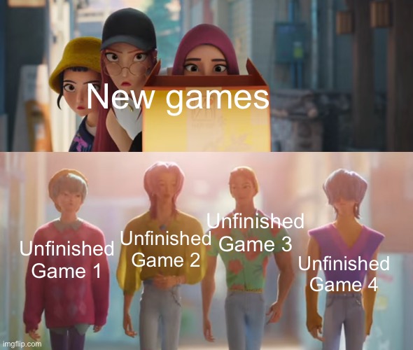 So many unfinished games | New games; Unfinished
Game 3; Unfinished
Game 2; Unfinished
Game 1; Unfinished
Game 4 | image tagged in img_3935 png,kpop demon hunters | made w/ Imgflip meme maker