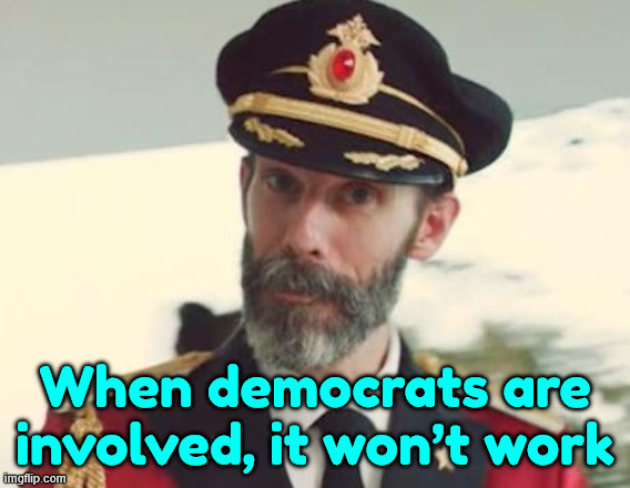 Captain Obvious | When democrats are involved, it won’t work | image tagged in captain obvious | made w/ Imgflip meme maker