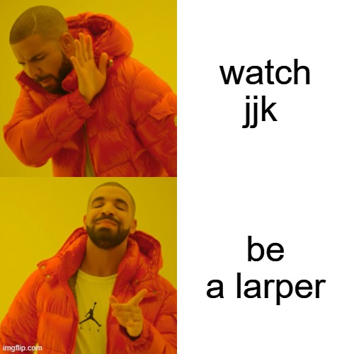 Drake Hotline Bling Meme | watch jjk; be a larper | image tagged in memes,drake hotline bling,larp,jjk | made w/ Imgflip meme maker