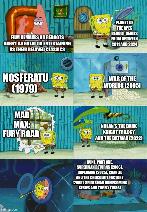 Some film remakes or reboots are actually good/decent ones | Planet of the Apes reboot series from between 2011 and 2024; Film remakes or reboots aren't as great or entertaining as their beloved classics; Nosferatu (1979); War of the Worlds (2005); Mad Max: Fury Road; Nolan's The Dark Knight Trilogy and The Batman (2022); Dune: Part One, Superman Returns (2006), Superman (2025), Charlie and the Chocolate Factory (2005), Spiderman Homecoming series and The Fly (1986) | image tagged in spongebob diapers meme,films,reboot,remake | made w/ Imgflip meme maker