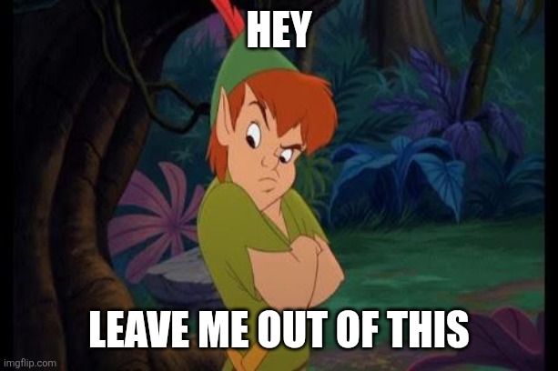 peter pan syndrome  | Hey Leave me out of this | image tagged in peter pan syndrome | made w/ Imgflip meme maker