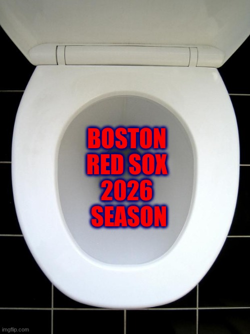 Boston Red Sox 2026 season down the toilet | Boston 
Red Sox 
2026 
season | image tagged in toilet,boston red sox | made w/ Imgflip meme maker