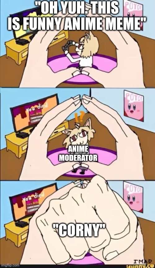I am not corny lemme have a chance brotato chip | "Oh yuh. This is funny anime meme"; Anime Moderator; "corny" | image tagged in anime,bro | made w/ Imgflip meme maker