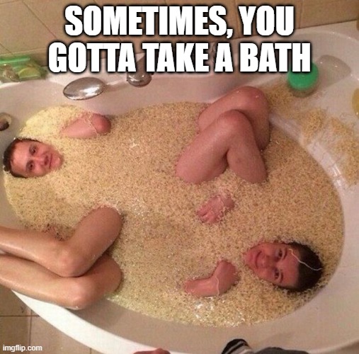 human Ramen | sometimes, you gotta take a bath | image tagged in c-cgjasnf5t-png__700 jpg | made w/ Imgflip meme maker