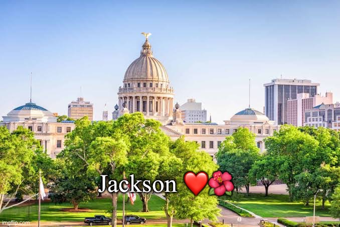 Mississippi if the democrats screwed off and got a life | Jackson ❤️🌺 | image tagged in mississippi,memes,lol | made w/ Imgflip meme maker