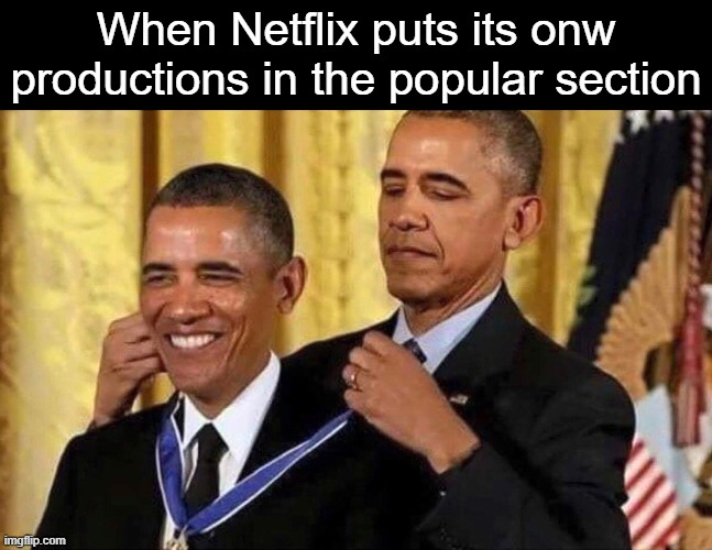 So long since this template has been used right? | When Netflix puts its onw productions in the popular section | image tagged in obama medal,memes,funny,netflix,so true memes | made w/ Imgflip meme maker