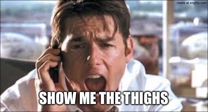 Show me the money | Show me the thighs | image tagged in show me the money | made w/ Imgflip meme maker