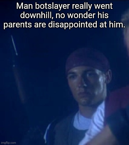 RE11996IntroJoseph1.webp | Man botslayer really went downhill, no wonder his parents are disappointed at him. | image tagged in re11996introjoseph1 webp | made w/ Imgflip meme maker