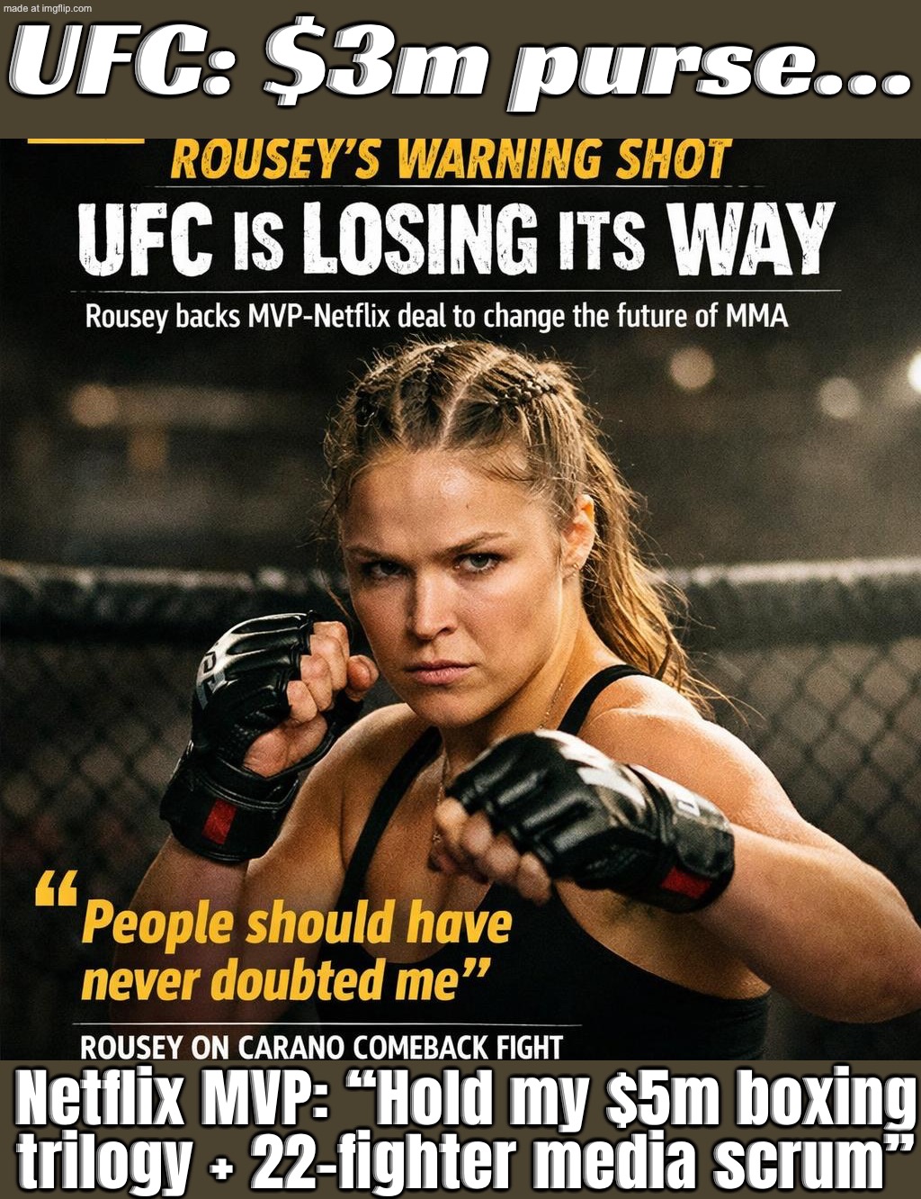 UFC: 'We made Rousey a star' (and paid her $3M); Boxing/MVP on Netflix: 'Cool... $5M for Serrano vs Taylor' | UFC: $3m purse…; Netflix MVP: “Hold my $5m boxing trilogy + 22-fighter media scrum” | image tagged in ufc,remix,gender equality,netflix,martial arts,sports | made w/ Imgflip meme maker