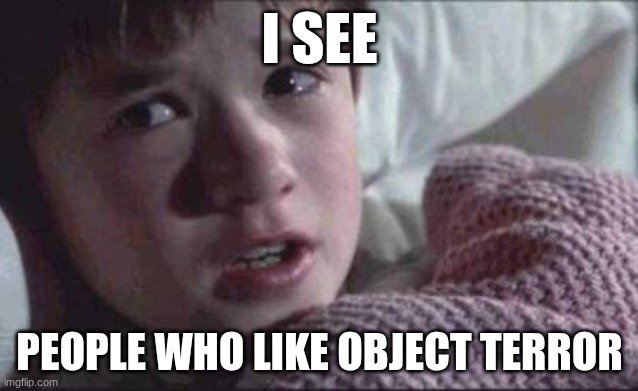 I know this isn't BFDI, but... | I see; people who like object terror | image tagged in memes,i see dead people | made w/ Imgflip meme maker