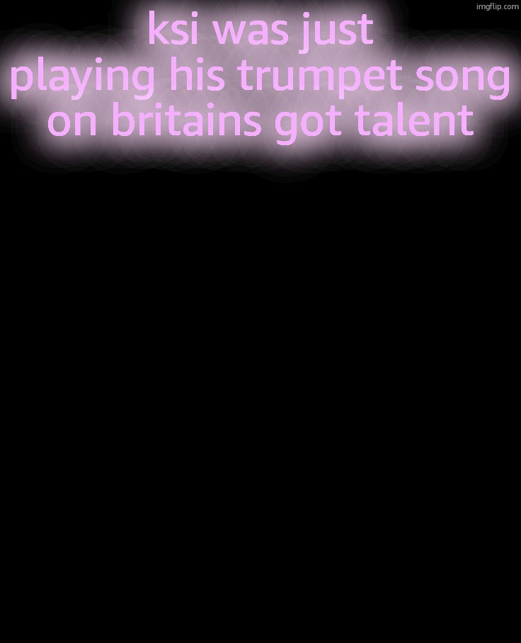 FEMB Y | ksi was just playing his trumpet song on britains got talent | image tagged in femb y | made w/ Imgflip meme maker