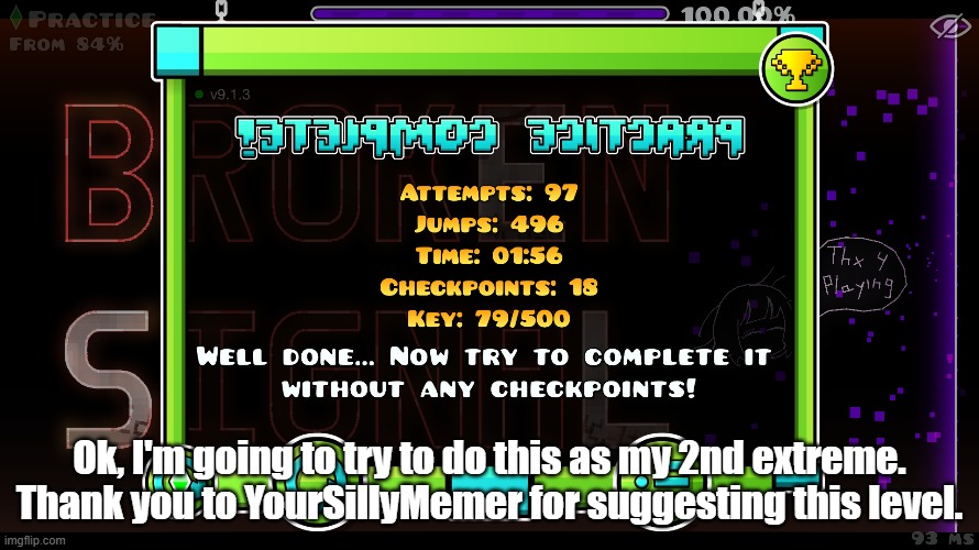 For those who don't know, this is Broken Signal | Ok, I'm going to try to do this as my 2nd extreme. Thank you to YourSillyMemer for suggesting this level. | image tagged in geometry dash,broken signal | made w/ Imgflip meme maker