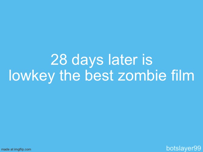 botslayer announcement temp | 28 days later is lowkey the best zombie film | image tagged in botslayer announcement temp | made w/ Imgflip meme maker
