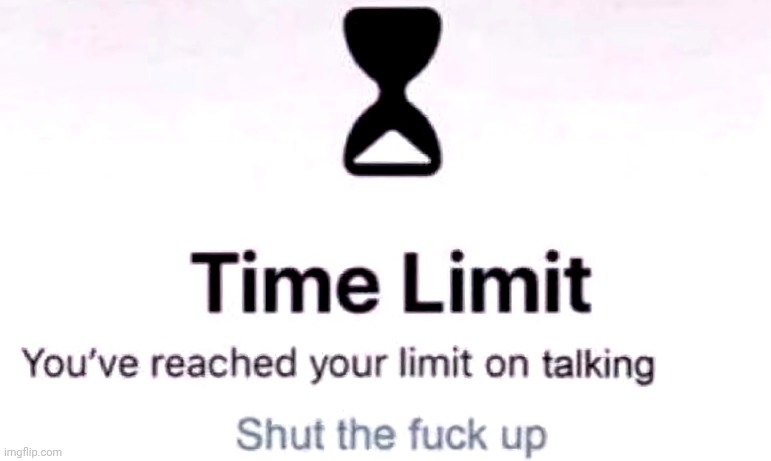 image tagged in you've reached the your limit on talking | made w/ Imgflip meme maker