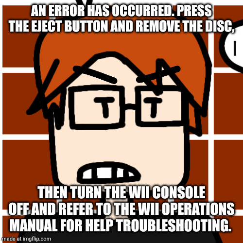 Moscovio May but mad | An error has occurred. Press the Eject Button and remove the disc, then turn the Wii console off and refer to the Wii Operations Manual for  | image tagged in moscovio may but mad | made w/ Imgflip meme maker