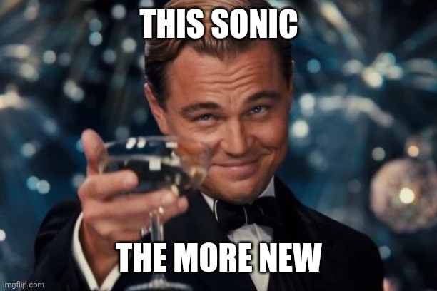 Leonardo Dicaprio Cheers Meme | This sonic The more new | image tagged in memes,leonardo dicaprio cheers | made w/ Imgflip meme maker