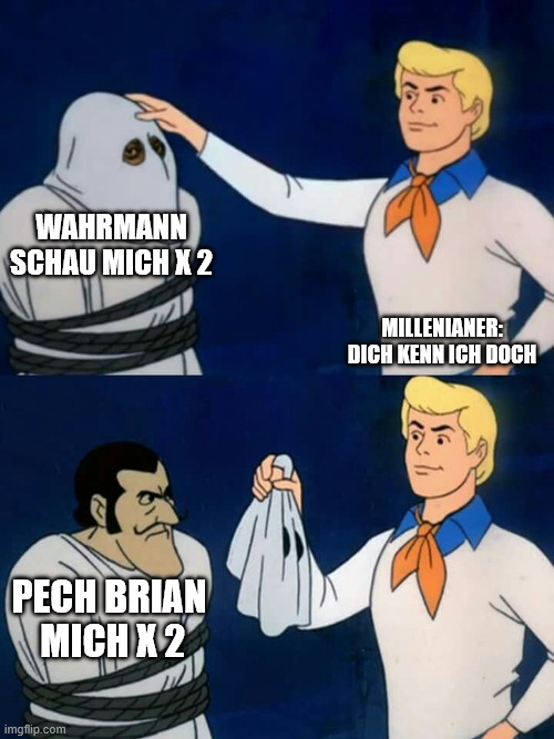 Scooby doo mask reveal | Wahrmann Schau Mich x 2; Millenianer: Dich kenn ich doch; Pech Brian  Mich x 2 | image tagged in scooby doo mask reveal | made w/ Imgflip meme maker