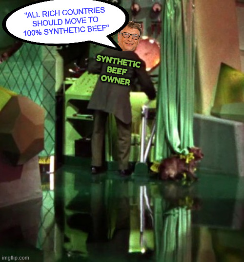 Wants you dead | Synthetic beef
owner "All rich countries should move to 100% synthetic beef" | image tagged in wizard of oz exposed,bill gates,wants you dead | made w/ Imgflip meme maker