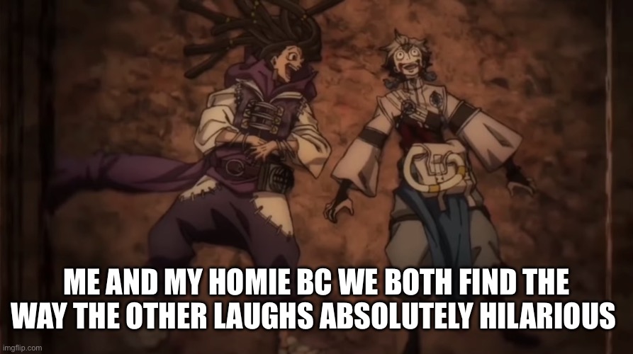 . | Me and my homie bc we both find the way the other laughs absolutely hilarious | image tagged in gachiakuta,jabber and zanka laughing | made w/ Imgflip meme maker