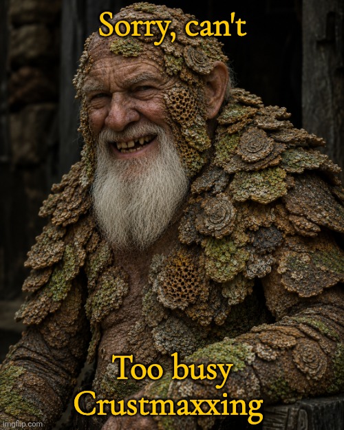 Crustmaxxing | Sorry, can't; Too busy Crustmaxxing | image tagged in chatgpt image may 16 2026 06_39_31 pm png,old man,dirty | made w/ Imgflip meme maker