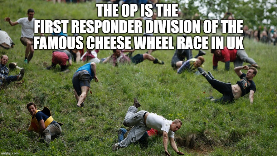 Tumbling Downhill | The OP is the 
first responder division of the famous cheese wheel race in UK | image tagged in tumbling downhill | made w/ Imgflip meme maker