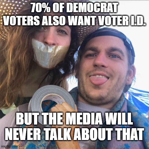 Duct tape | 70% of democrat voters also want voter I.D. but the media will never talk about that | image tagged in duct tape | made w/ Imgflip meme maker