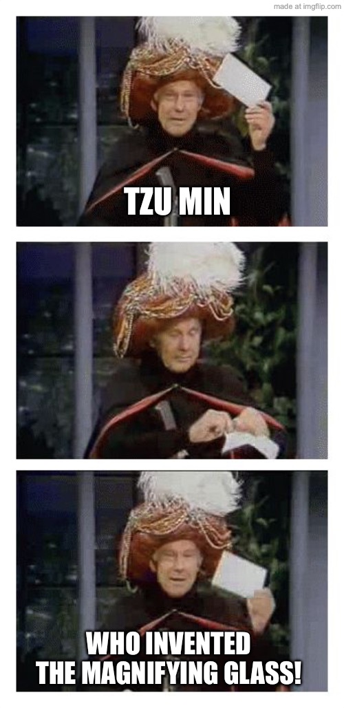 Carnac the Magnificent | Tzu min Who invented the magnifying glass! | image tagged in carnac the magnificent | made w/ Imgflip meme maker