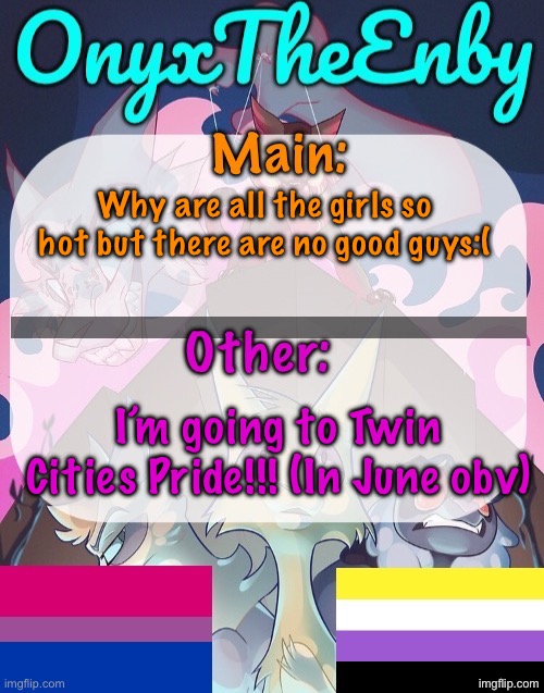 i give up, I’m going to start using mostly metric measurements fno | Why are all the girls so hot but there are no good guys:(; I’m going to Twin Cities Pride!!! (In June obv) | image tagged in onyxtheenby temp | made w/ Imgflip meme maker