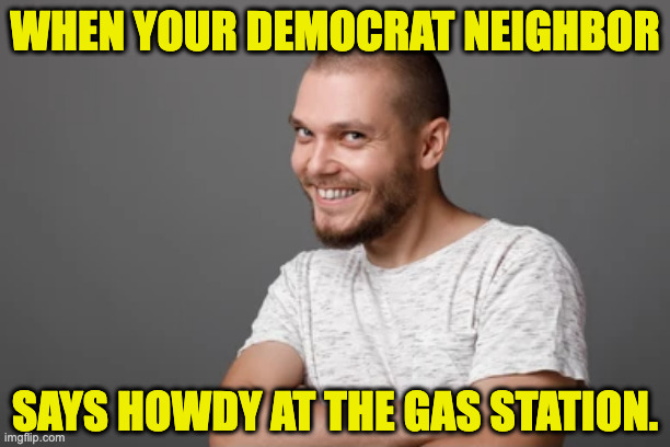 "My Yaris Hybrid gets 52 mpg." | when your democrat neighbor; says howdy at the gas station. | image tagged in memes,neighborly neighbors | made w/ Imgflip meme maker