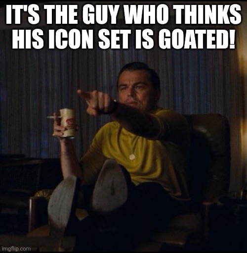 Leonardo DiCaprio Pointing | It's the guy who thinks his Icon set is Goated! | image tagged in leonardo dicaprio pointing | made w/ Imgflip meme maker
