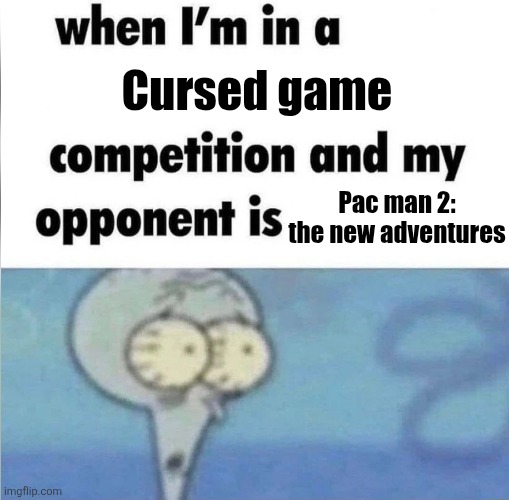 Look up the game at your own risk I guess | Cursed game; Pac man 2: the new adventures | image tagged in whe i'm in a competition and my opponent is,pacman,cursed,gaming,oh wow are you actually reading these tags | made w/ Imgflip meme maker