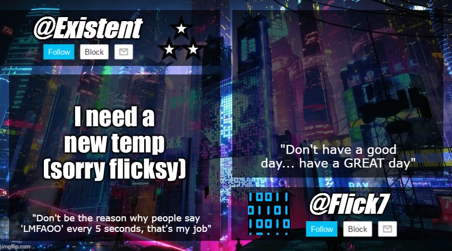 existent and flick announcement temp | I need a new temp (sorry flicksy) | image tagged in existent and flick announcement temp | made w/ Imgflip meme maker