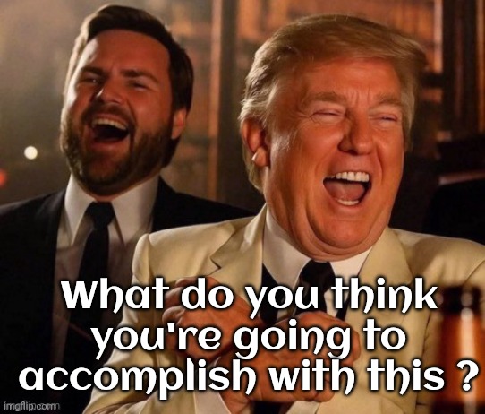 What do you think you're going to accomplish with this ? | made w/ Imgflip meme maker