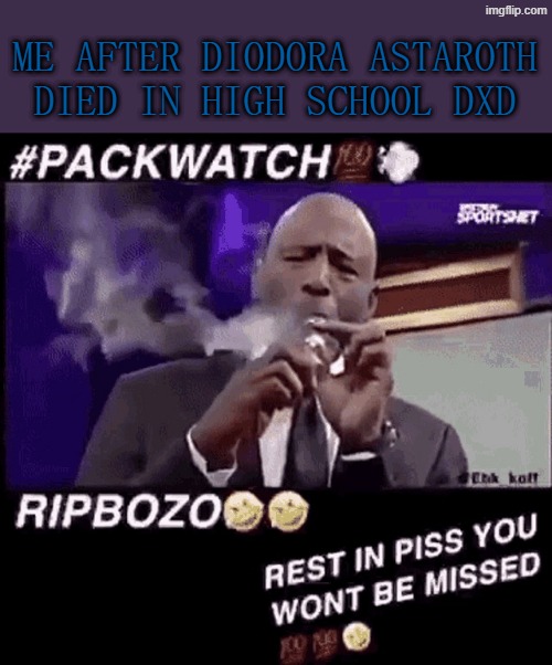 Smoking that pack | me after diodora astaroth died in high school dxd | image tagged in smoking that pack,highschool dxd,anime,manga,high school dxd | made w/ Imgflip meme maker