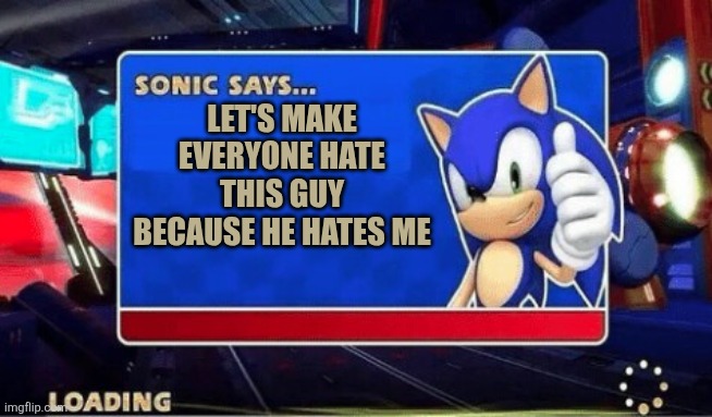 Sonic Says | Let's make everyone hate this guy because he hates me | image tagged in sonic says | made w/ Imgflip meme maker